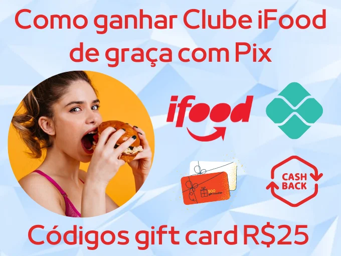Como ganhar Clube iFood de graça com Pix + códigos gift card R$25 grátis